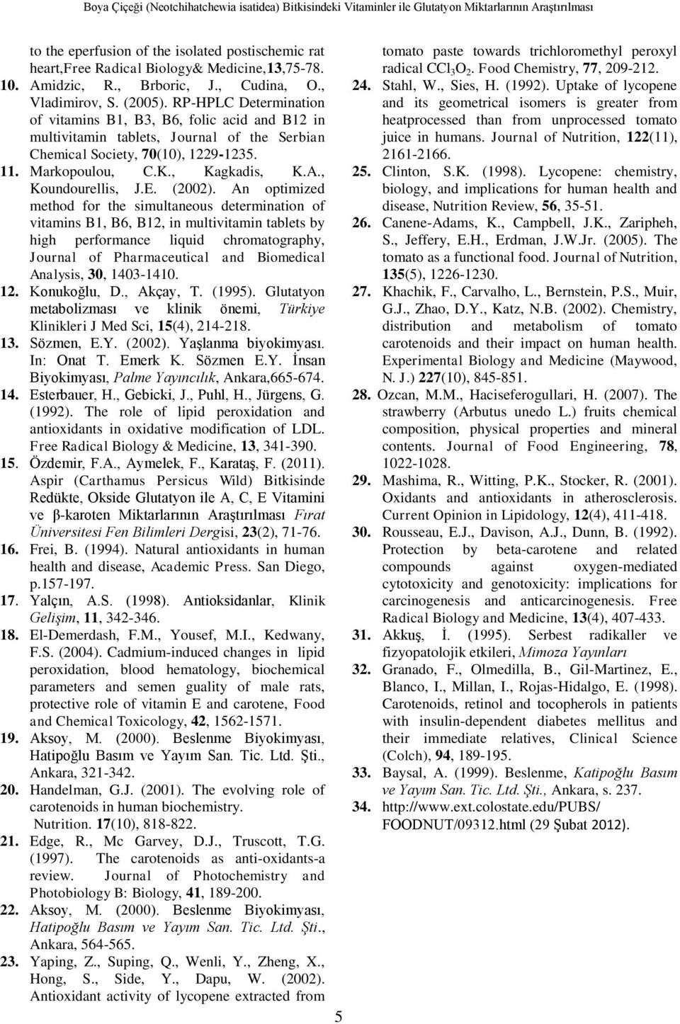 RP-HPLC Determination of vitamins B1, B3, B6, folic acid and B12 in multivitamin tablets, Journal of the Serbian Chemical Society, 70(10), 1229-1235. 11. Markopoulou, C.K., Kagkadis, K.A.