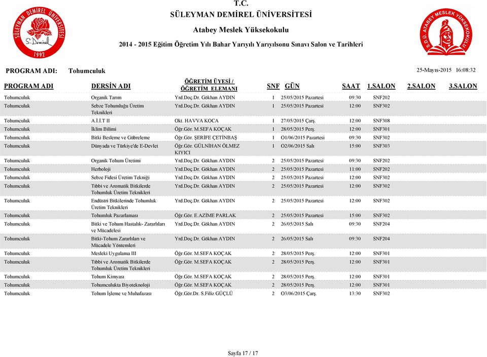 Gör. GÜLNİHAN ÖLMEZ 1 O2/06/2015 Salı 15:00 SNF303 Tohumculuk Organik Tohum Üretimi Yrd.Doç.Dr. Gökhan AYDIN 2 25/05/2015 Pazartesi 09:30 SNF202 Tohumculuk Herboloji Yrd.Doç.Dr. Gökhan AYDIN 2 25/05/2015 Pazartesi 11:00 SNF202 Tohumculuk Sebze Fidesi Üretim Tekniği Yrd.