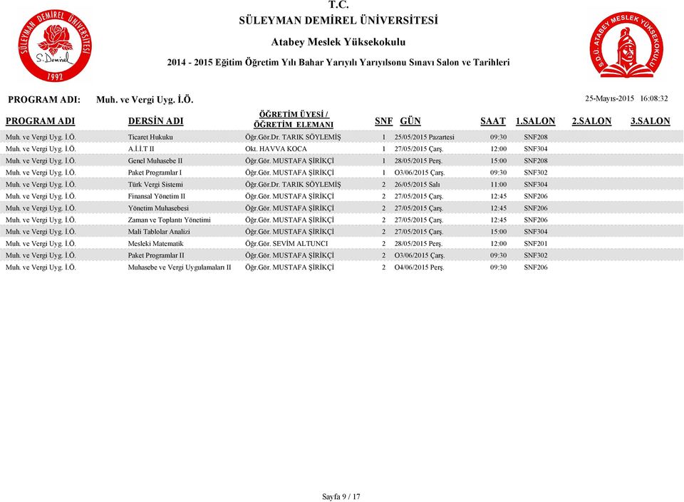 09:30 SNF302 Muh. ve Vergi Uyg. İ.Ö. Türk Vergi Sistemi Öğr.Gör.Dr. TARIK SÖYLEMİŞ 2 26/05/2015 Salı 11:00 SNF304 Muh. ve Vergi Uyg. İ.Ö. Finansal Yönetim II Öğr.Gör. MUSTAFA ŞİRİKÇİ 2 27/05/2015 Çarş.