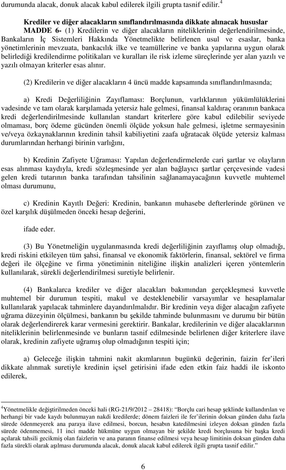 Yönetmelikte belirlenen usul ve esaslar, banka yönetimlerinin mevzuata, bankacılık ilke ve teamüllerine ve banka yapılarına uygun olarak belirlediği kredilendirme politikaları ve kuralları ile risk