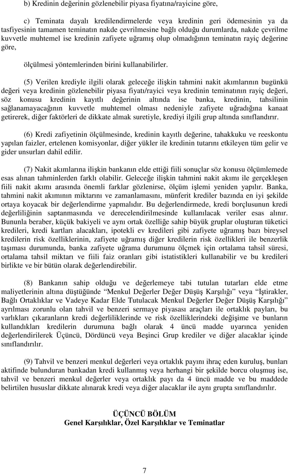 (5) Verilen krediyle ilgili olarak geleceğe ilişkin tahmini nakit akımlarının bugünkü değeri veya kredinin gözlenebilir piyasa fiyatı/rayici veya kredinin teminatının rayiç değeri, söz konusu