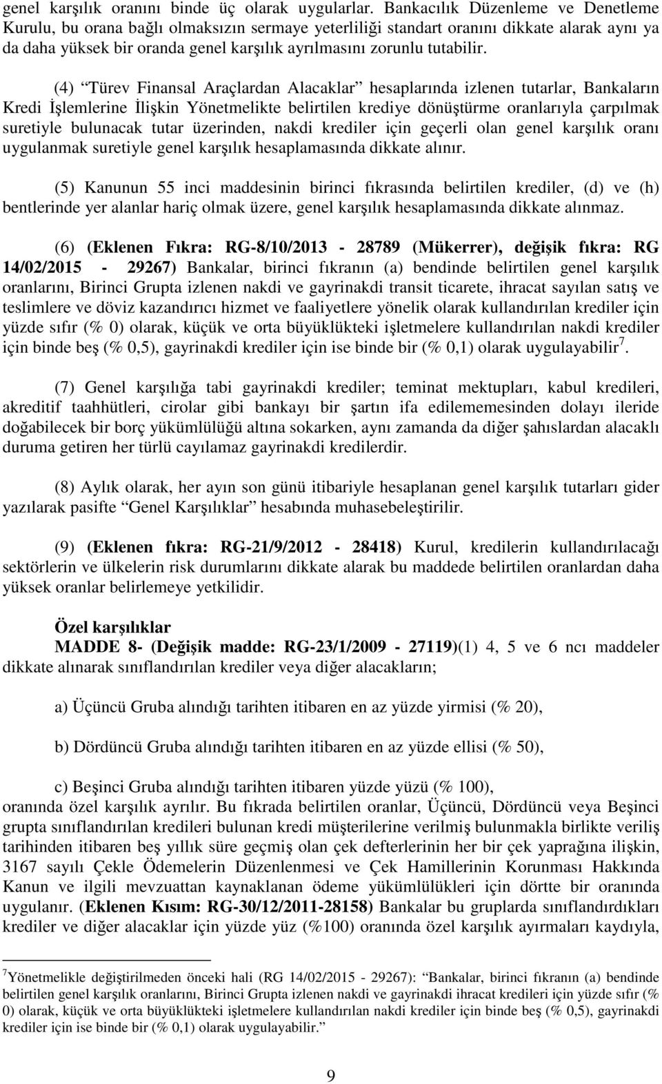 (4) Türev Finansal Araçlardan Alacaklar hesaplarında izlenen tutarlar, Bankaların Kredi İşlemlerine İlişkin Yönetmelikte belirtilen krediye dönüştürme oranlarıyla çarpılmak suretiyle bulunacak tutar