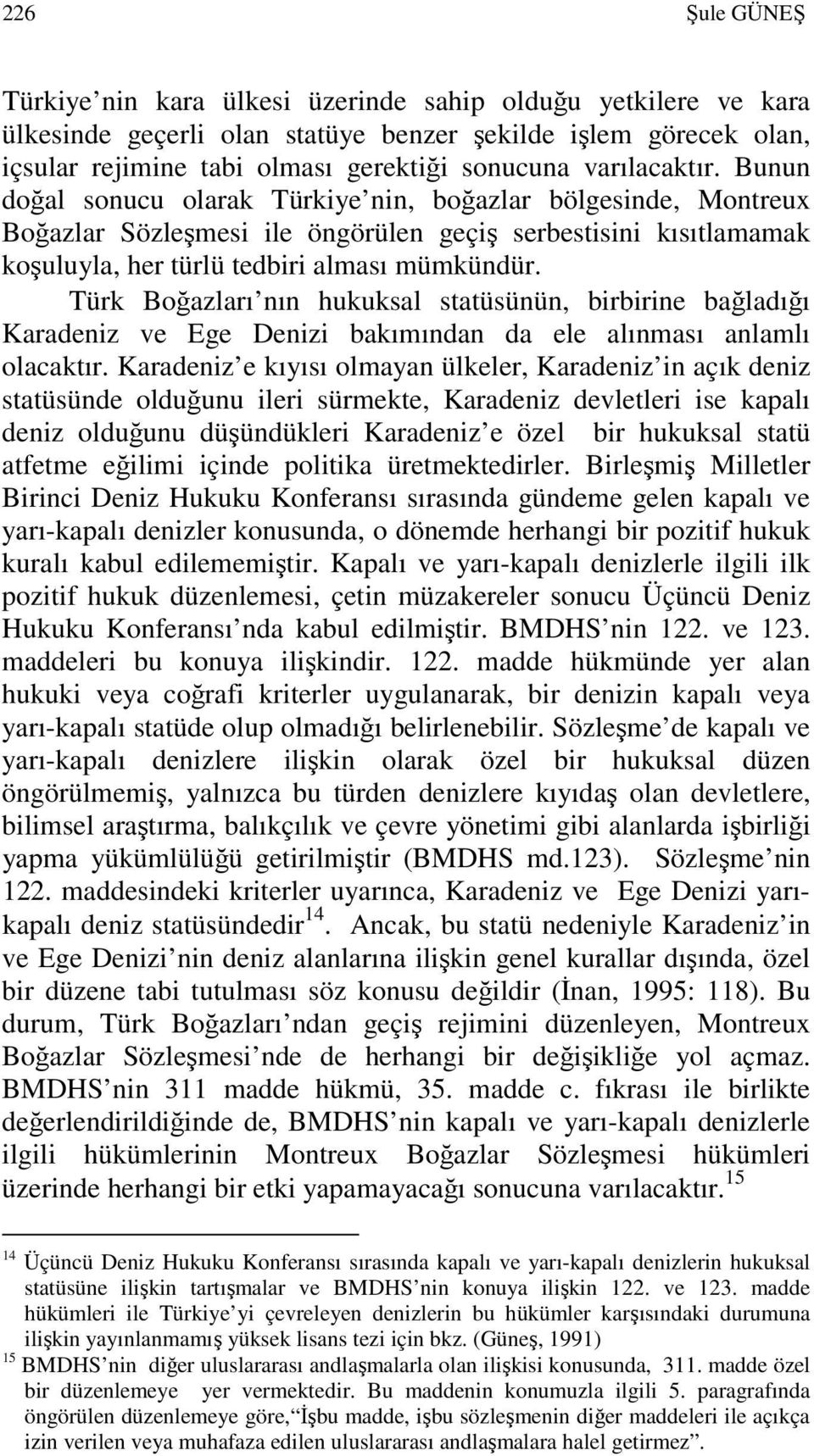 Türk Boğazları nın hukuksal statüsünün, birbirine bağladığı Karadeniz ve Ege Denizi bakımından da ele alınması anlamlı olacaktır.