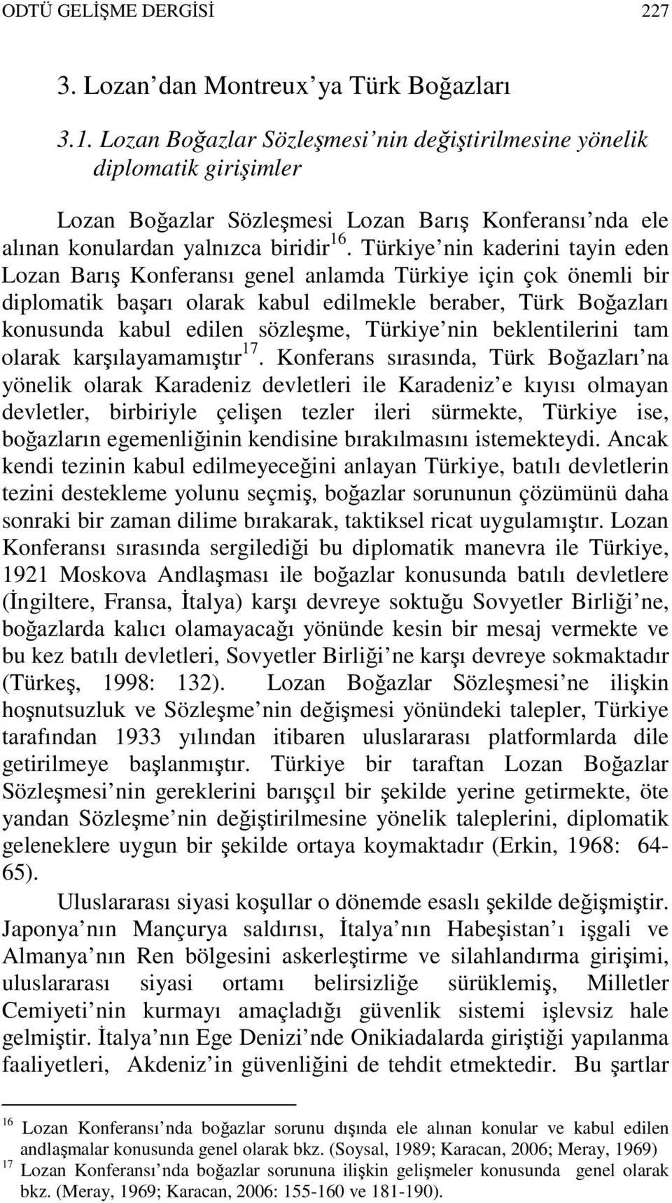 Türkiye nin kaderini tayin eden Lozan Barış Konferansı genel anlamda Türkiye için çok önemli bir diplomatik başarı olarak kabul edilmekle beraber, Türk Boğazları konusunda kabul edilen sözleşme,
