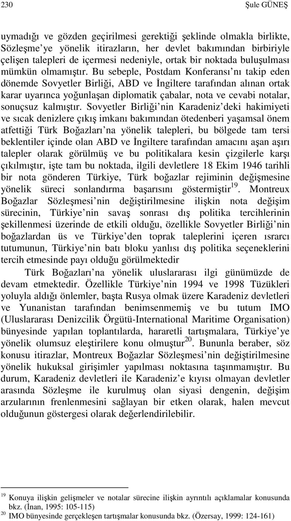 Bu sebeple, Postdam Konferansı nı takip eden dönemde Sovyetler Birliği, ABD ve Đngiltere tarafından alınan ortak karar uyarınca yoğunlaşan diplomatik çabalar, nota ve cevabi notalar, sonuçsuz