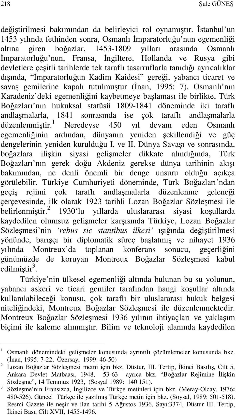 devletlere çeşitli tarihlerde tek taraflı tasarruflarla tanıdığı ayrıcalıklar dışında, Đmparatorluğun Kadim Kaidesi gereği, yabancı ticaret ve savaş gemilerine kapalı tutulmuştur (Đnan, 1995: 7).