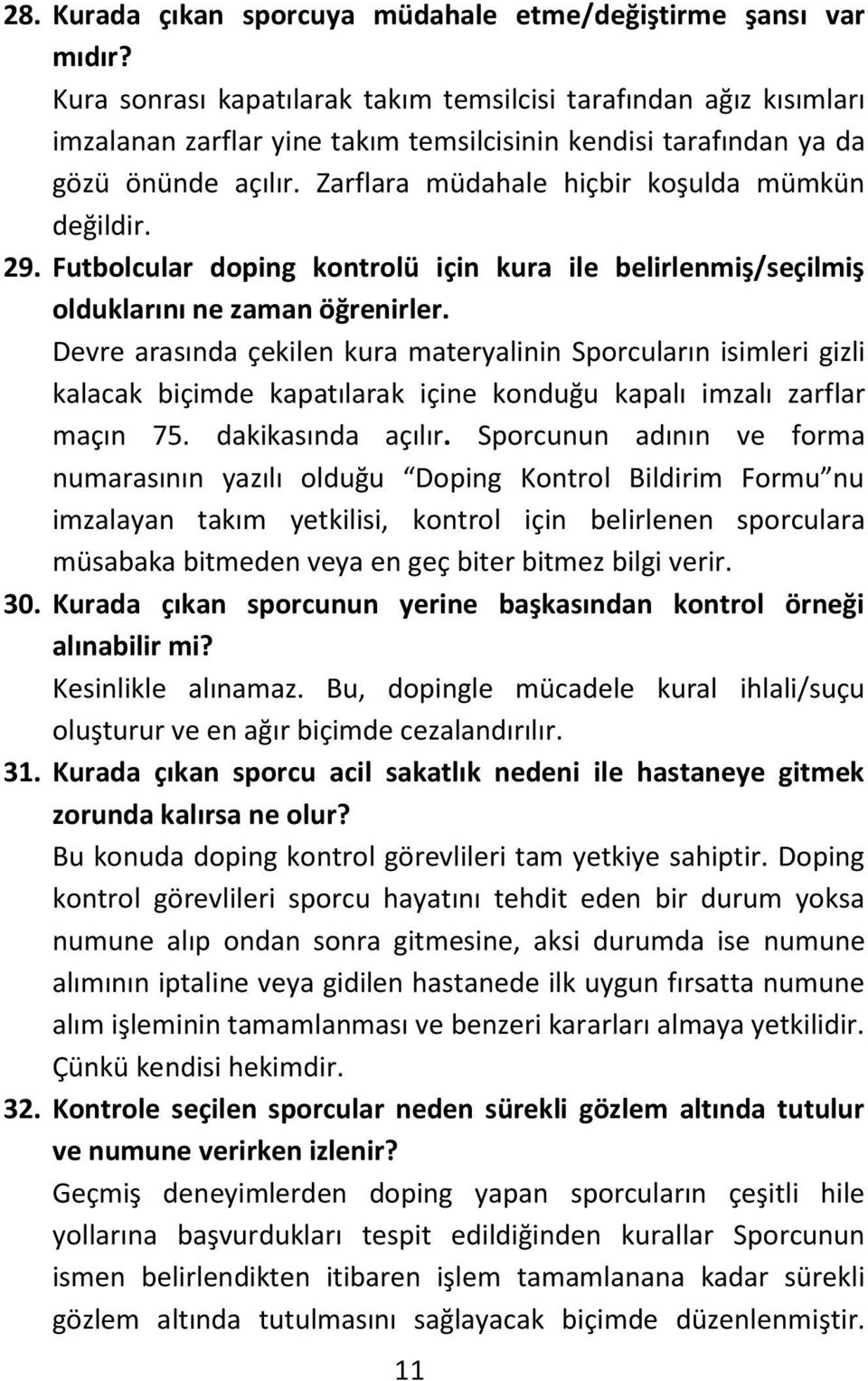 Zarflara müdahale hiçbir koşulda mümkün değildir. 29. Futbolcular doping kontrolü için kura ile belirlenmiş/seçilmiş olduklarını ne zaman öğrenirler.