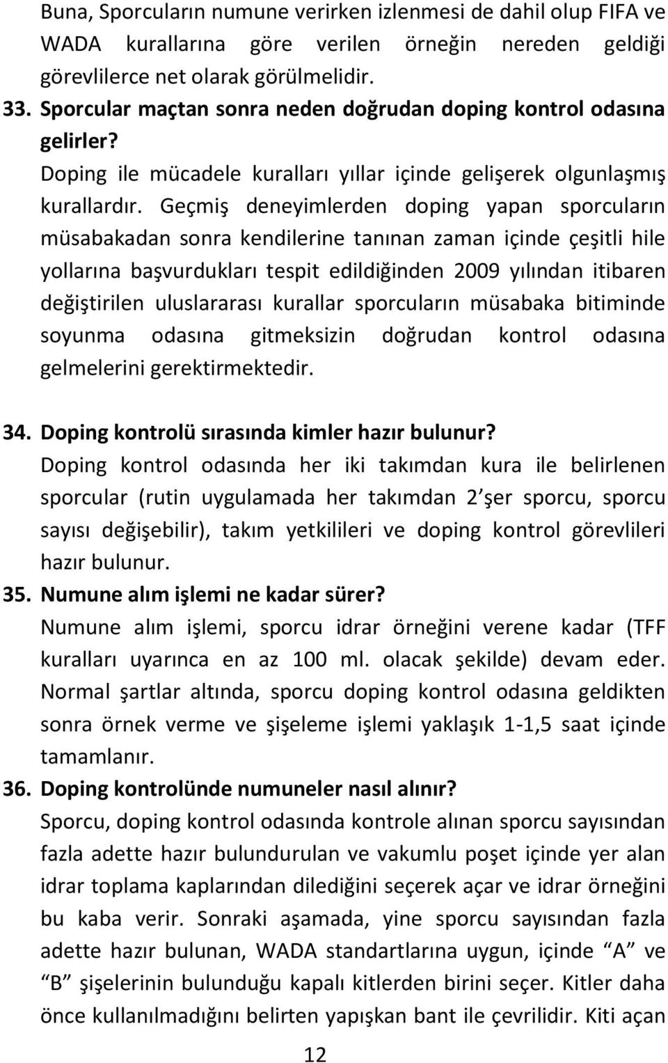 Geçmiş deneyimlerden doping yapan sporcuların müsabakadan sonra kendilerine tanınan zaman içinde çeşitli hile yollarına başvurdukları tespit edildiğinden 2009 yılından itibaren değiştirilen