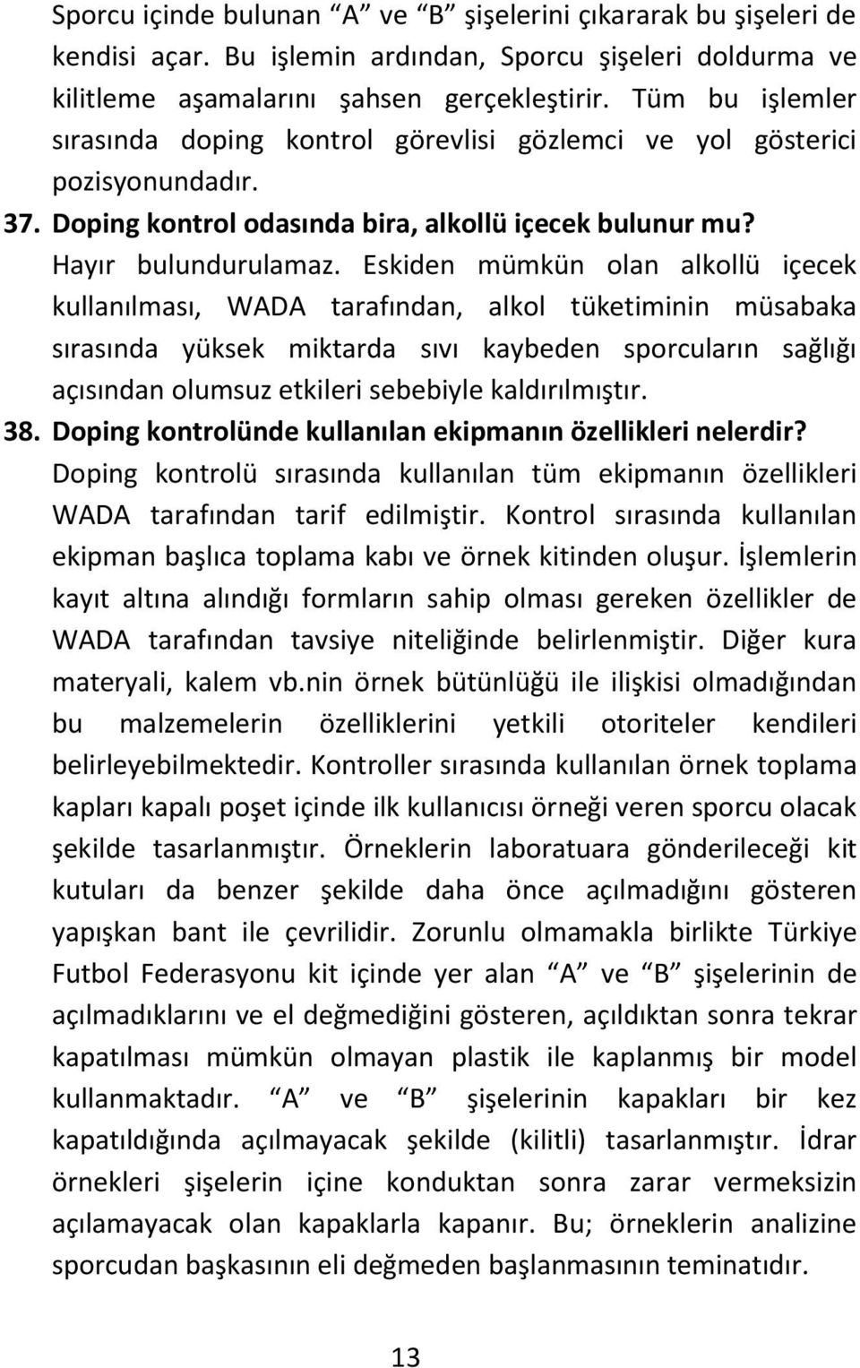 Eskiden mümkün olan alkollü içecek kullanılması, WADA tarafından, alkol tüketiminin müsabaka sırasında yüksek miktarda sıvı kaybeden sporcuların sağlığı açısından olumsuz etkileri sebebiyle