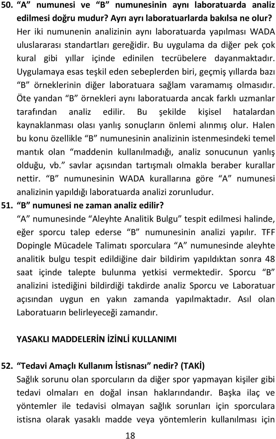 Uygulamaya esas teşkil eden sebeplerden biri, geçmiş yıllarda bazı B örneklerinin diğer laboratuara sağlam varamamış olmasıdır.