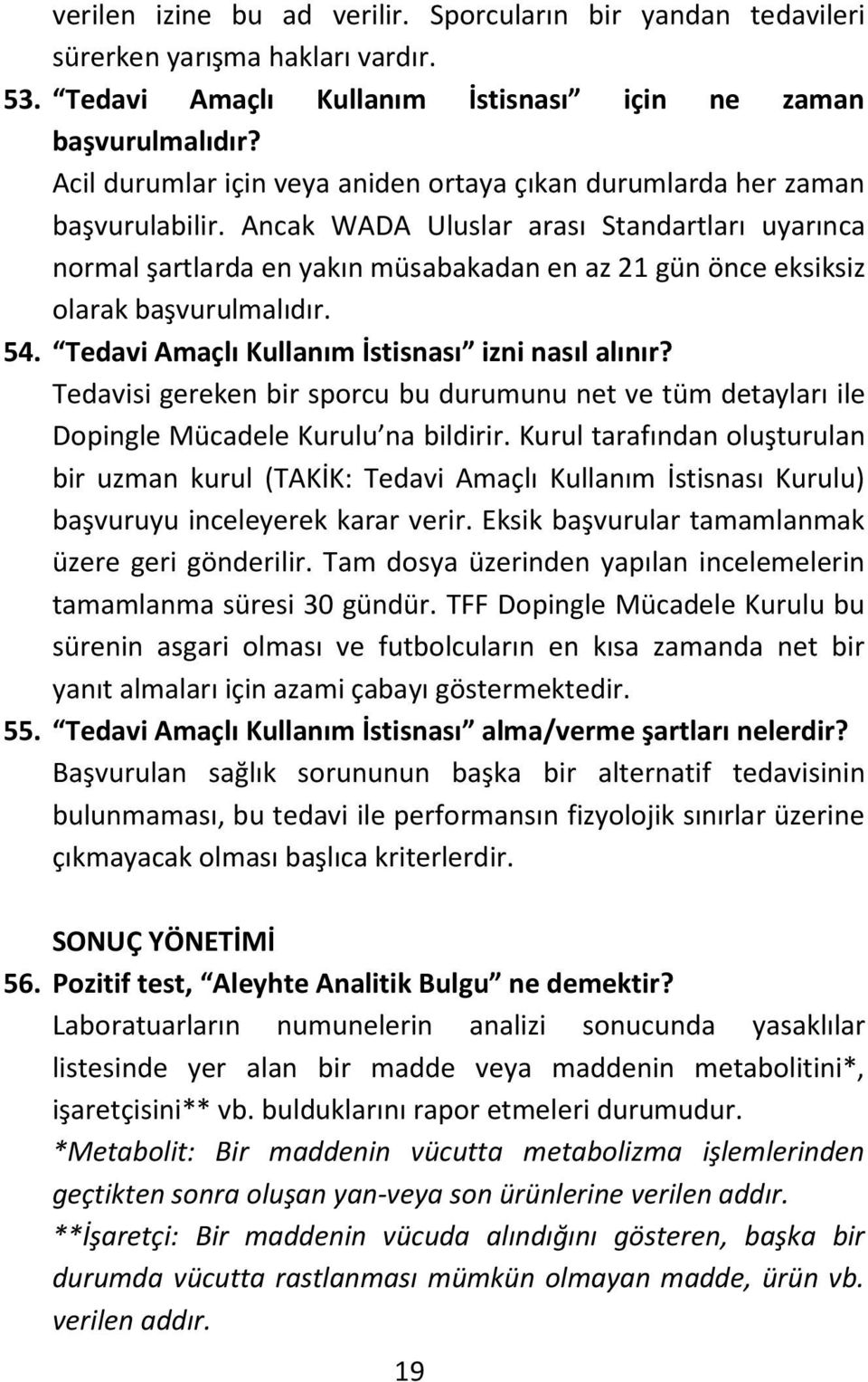 Ancak WADA Uluslar arası Standartları uyarınca normal şartlarda en yakın müsabakadan en az 21 gün önce eksiksiz olarak başvurulmalıdır. 54. Tedavi Amaçlı Kullanım İstisnası izni nasıl alınır?