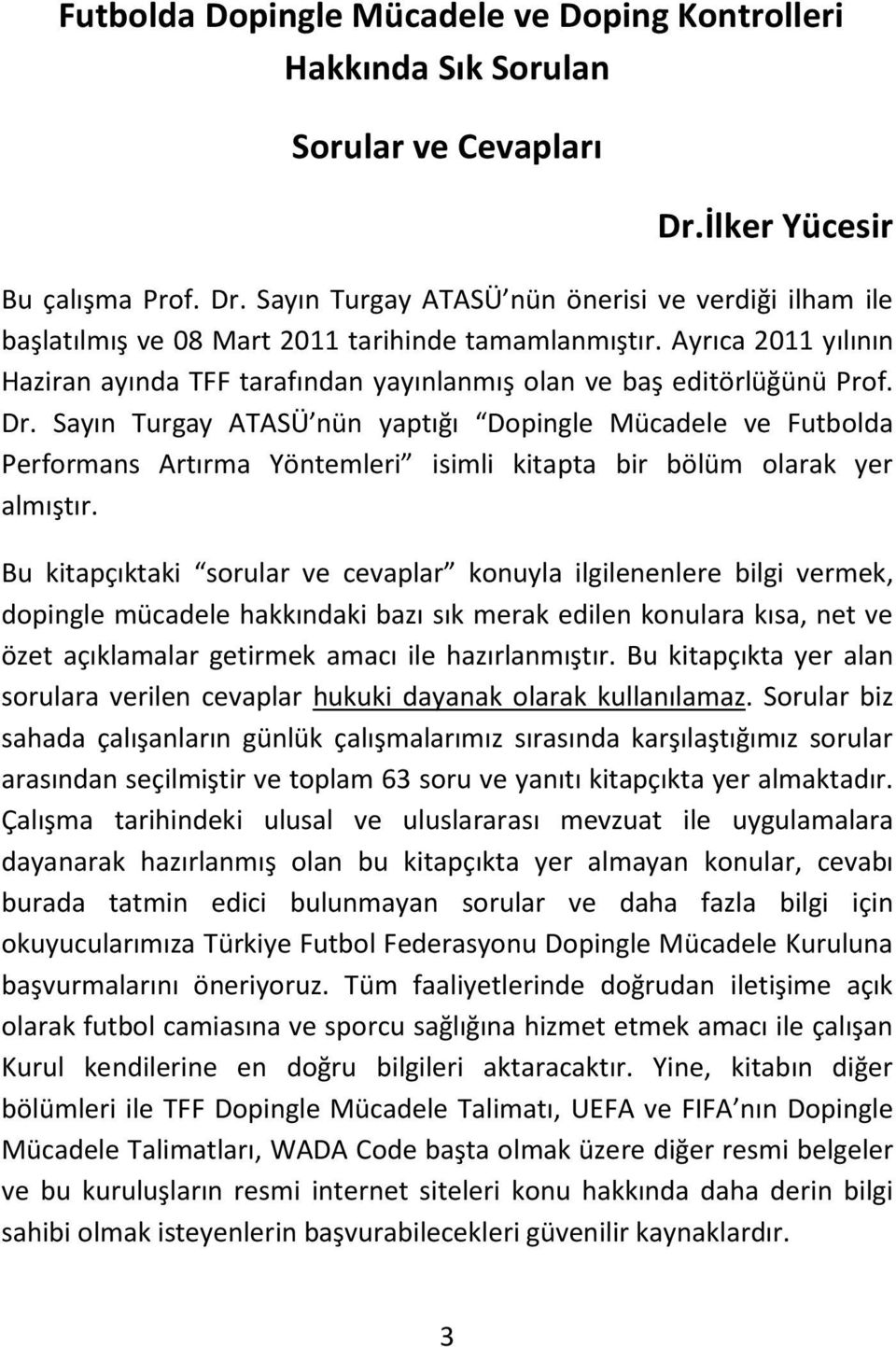 Sayın Turgay ATASÜ nün yaptığı Dopingle Mücadele ve Futbolda Performans Artırma Yöntemleri isimli kitapta bir bölüm olarak yer almıştır.