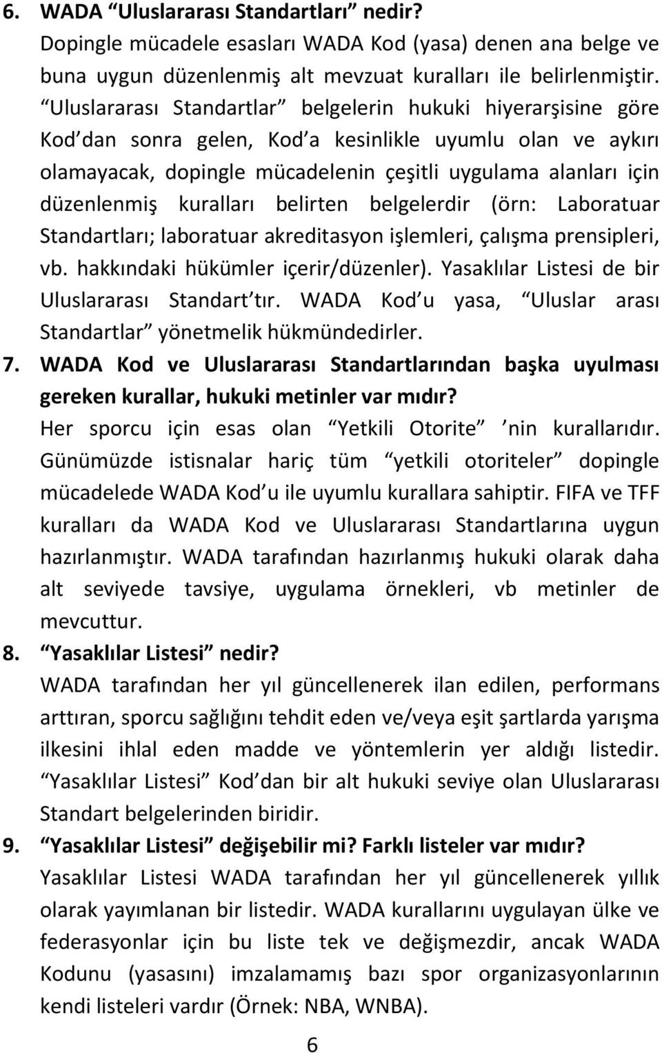 kuralları belirten belgelerdir (örn: Laboratuar Standartları; laboratuar akreditasyon işlemleri, çalışma prensipleri, vb. hakkındaki hükümler içerir/düzenler).