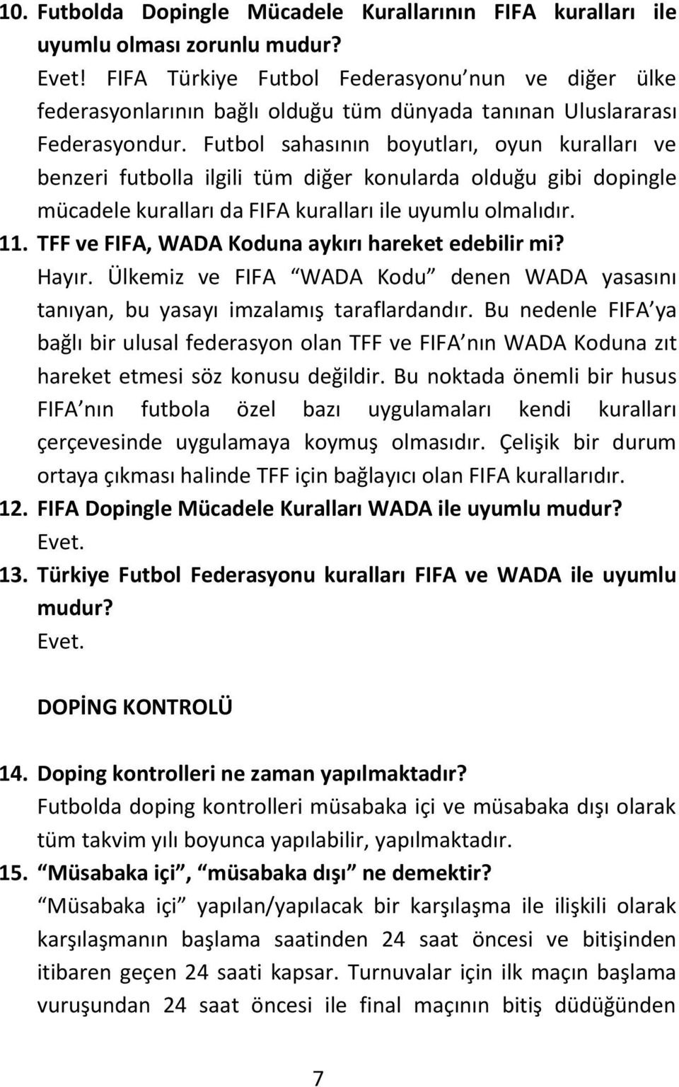 Futbol sahasının boyutları, oyun kuralları ve benzeri futbolla ilgili tüm diğer konularda olduğu gibi dopingle mücadele kuralları da FIFA kuralları ile uyumlu olmalıdır. 11.