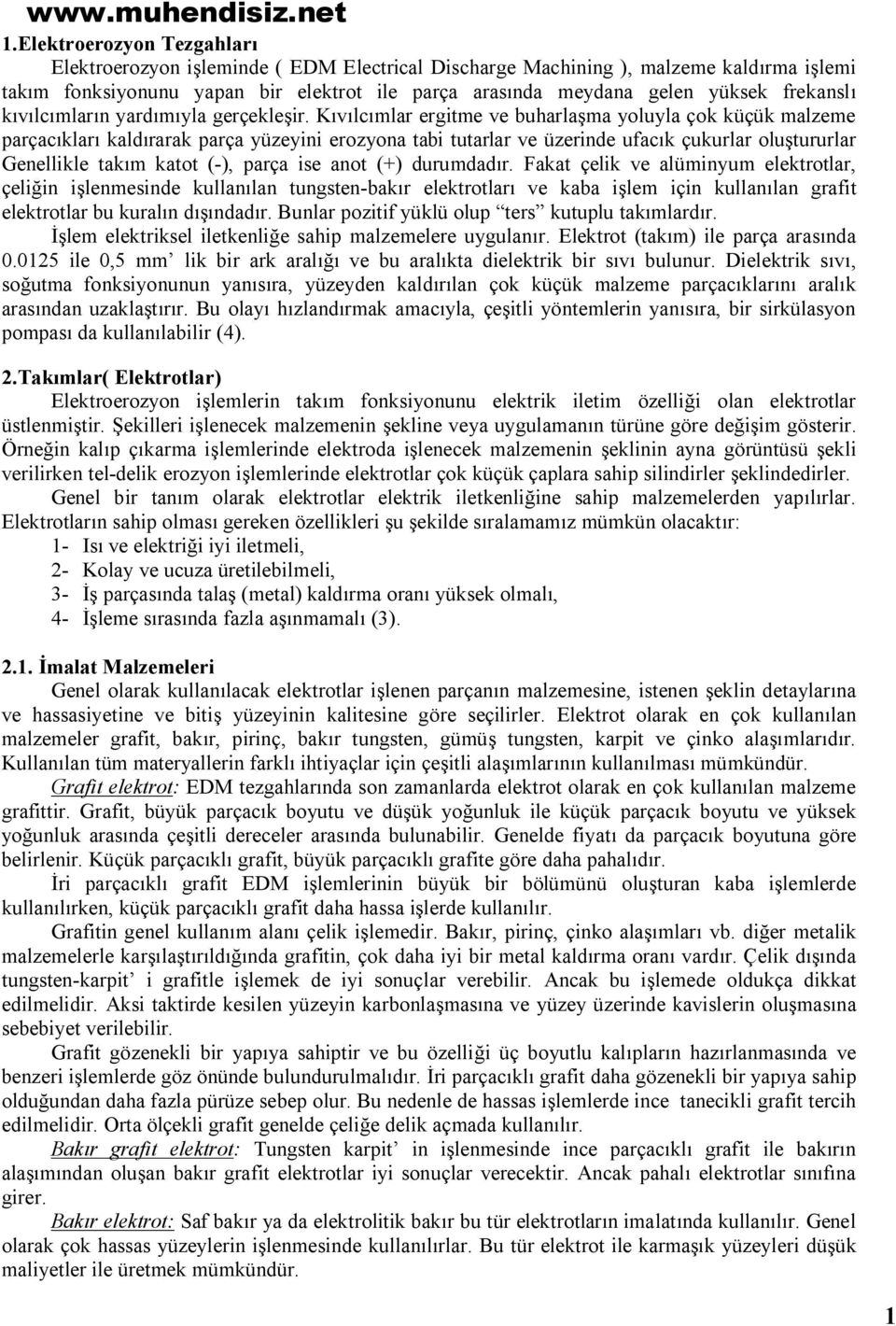 Kıvılcımlar ergitme ve buharlaşma yoluyla çok küçük malzeme parçacıkları kaldırarak parça yüzeyini erozyona tabi tutarlar ve üzerinde ufacık çukurlar oluştururlar Genellikle takım katot (-), parça