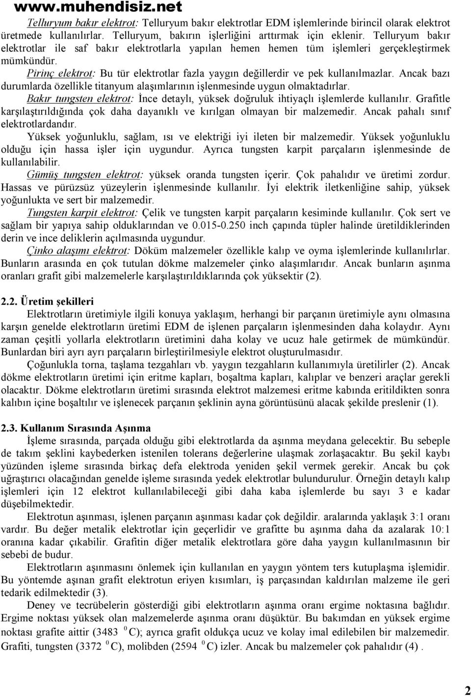 Ancak bazı durumlarda özellikle titanyum alaşımlarının işlenmesinde uygun olmaktadırlar. Bakır tungsten elektrot: İnce detaylı, yüksek doğruluk ihtiyaçlı işlemlerde kullanılır.