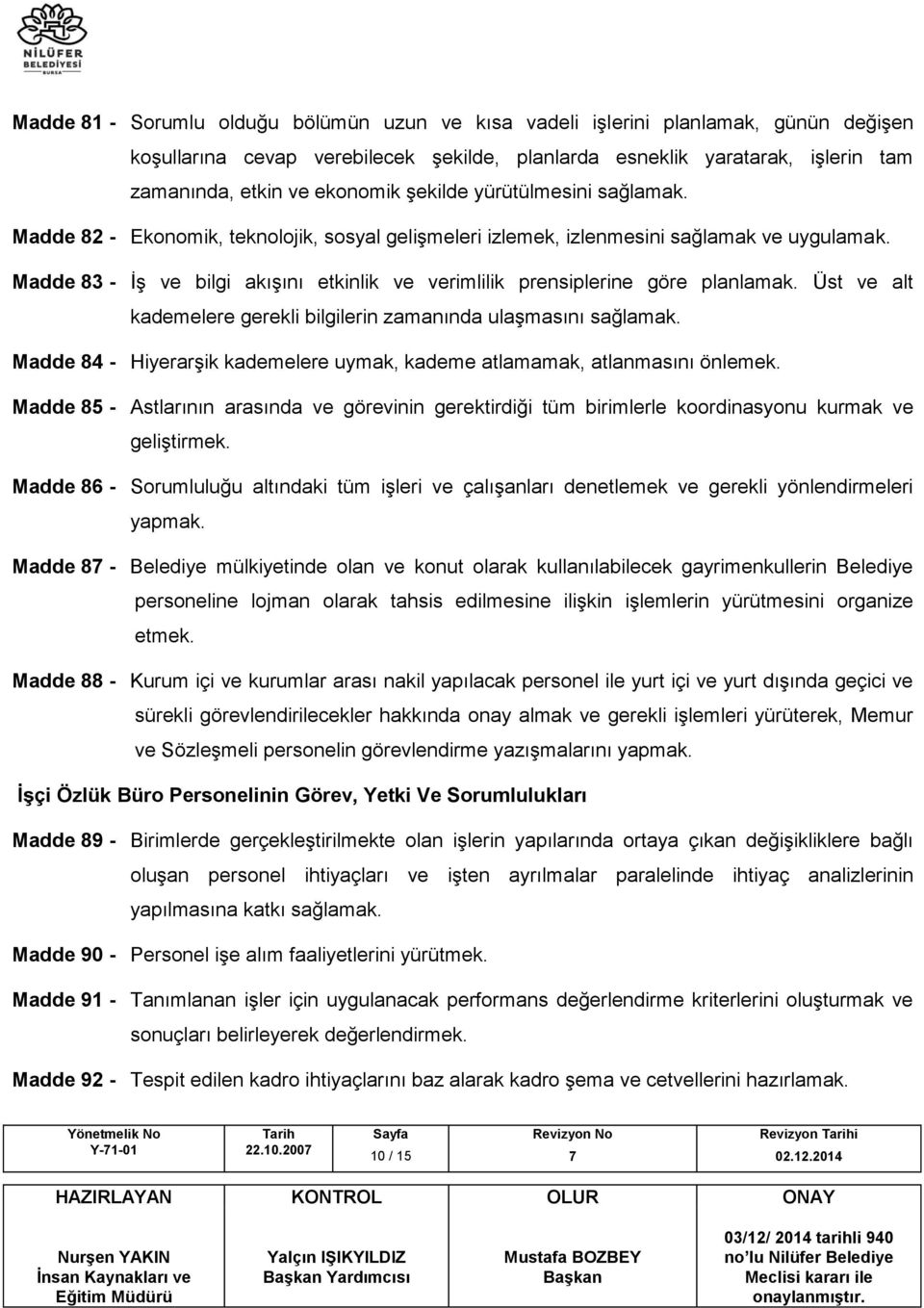 Madde 83 - İş ve bilgi akışını etkinlik ve verimlilik prensiplerine göre planlamak. Üst ve alt kademelere gerekli bilgilerin zamanında ulaşmasını sağlamak.