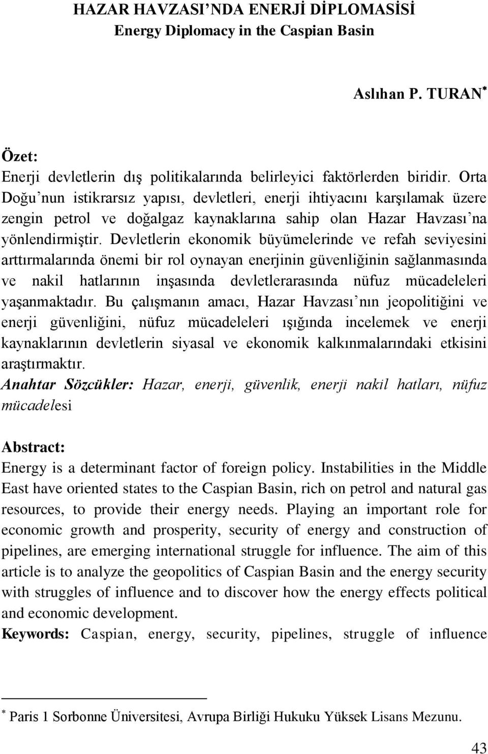 Devletlerin ekonomik büyümelerinde ve refah seviyesini arttırmalarında önemi bir rol oynayan enerjinin güvenliğinin sağlanmasında ve nakil hatlarının inşasında devletlerarasında nüfuz mücadeleleri