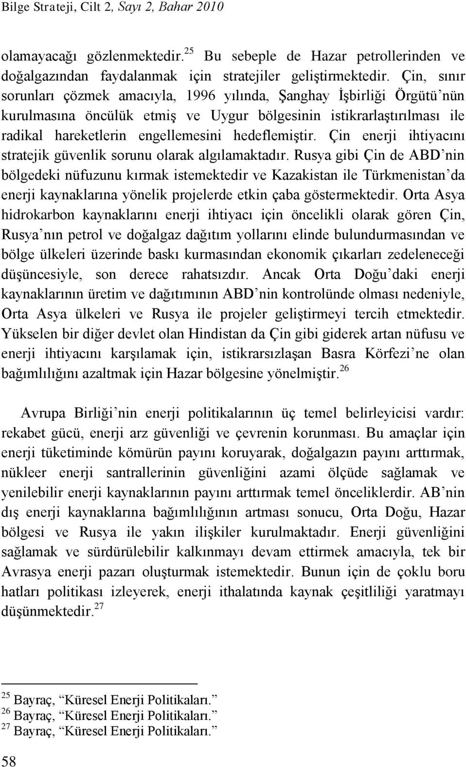 hedeflemiştir. Çin enerji ihtiyacını stratejik güvenlik sorunu olarak algılamaktadır.