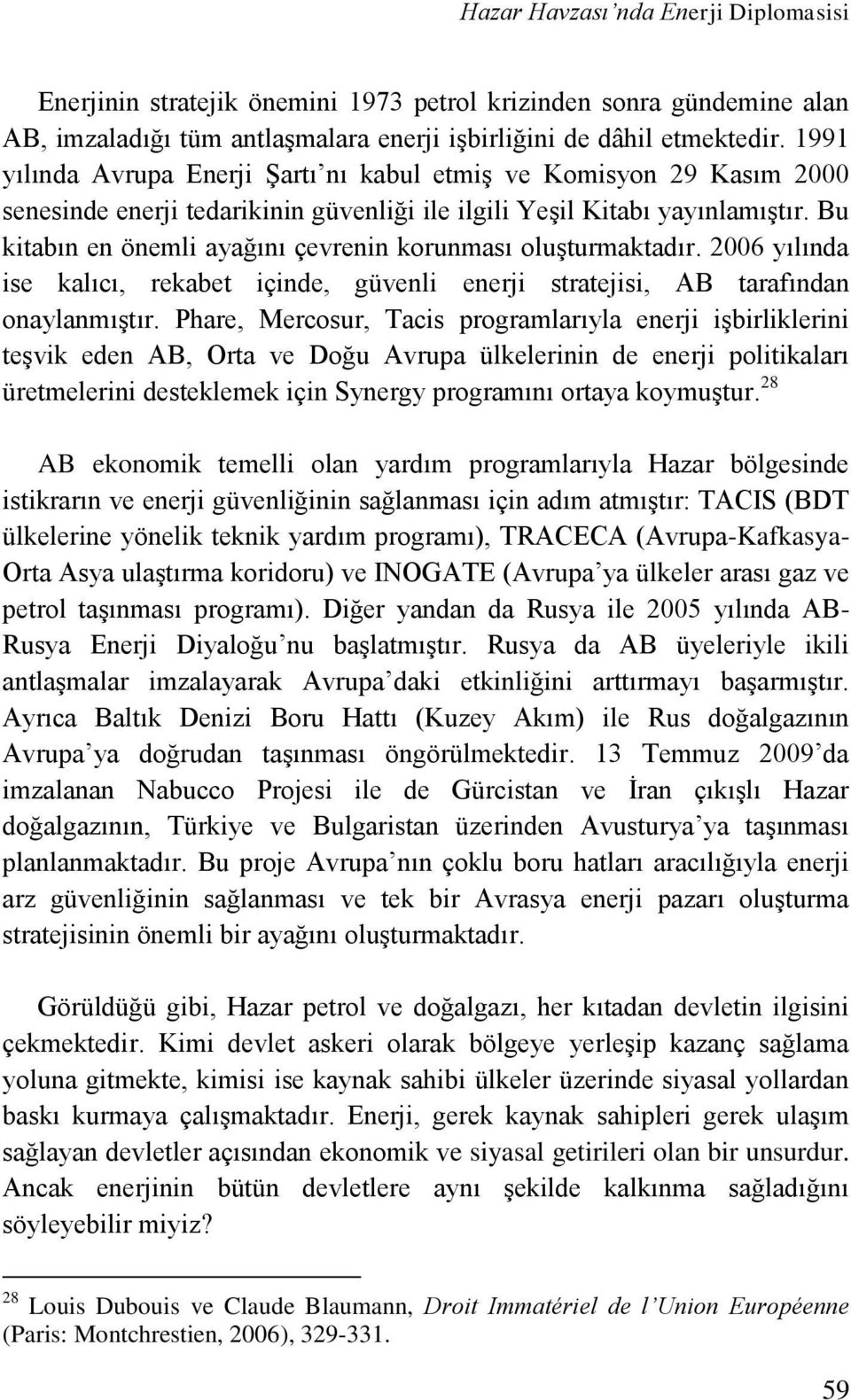 Bu kitabın en önemli ayağını çevrenin korunması oluşturmaktadır. 2006 yılında ise kalıcı, rekabet içinde, güvenli enerji stratejisi, AB tarafından onaylanmıştır.