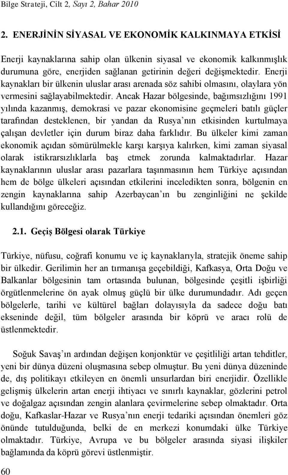 Enerji kaynakları bir ülkenin uluslar arası arenada söz sahibi olmasını, olaylara yön vermesini sağlayabilmektedir.