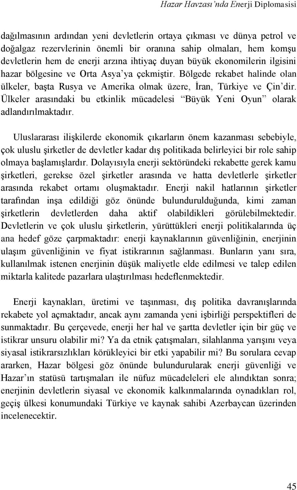 Ülkeler arasındaki bu etkinlik mücadelesi Büyük Yeni Oyun olarak adlandırılmaktadır.