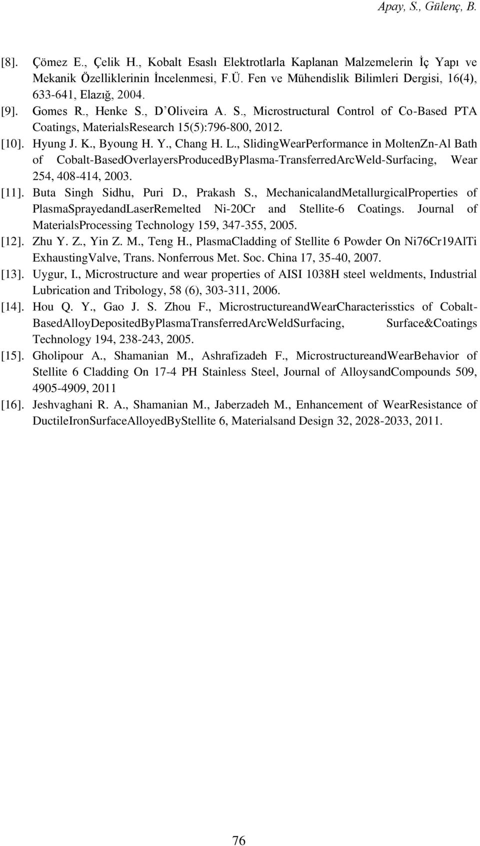 [10]. Hyung J. K., Byoung H. Y., Chang H. L., SlidingWearPerformance in MoltenZn-Al Bath of Cobalt-BasedOverlayersProducedByPlasma-TransferredArcWeld-Surfacing, Wear 254, 408-414, 2003. [11].