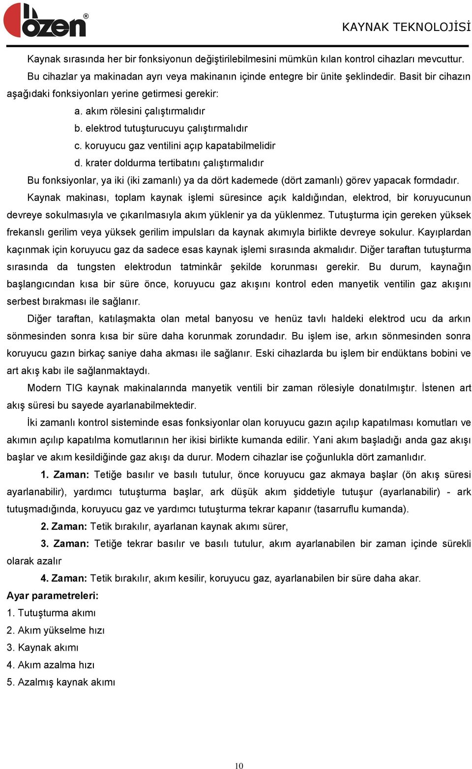 krater doldurma tertibatını çalıģtırmalıdır Bu fonksiyonlar, ya iki (iki zamanlı) ya da dört kademede (dört zamanlı) görev yapacak formdadır.