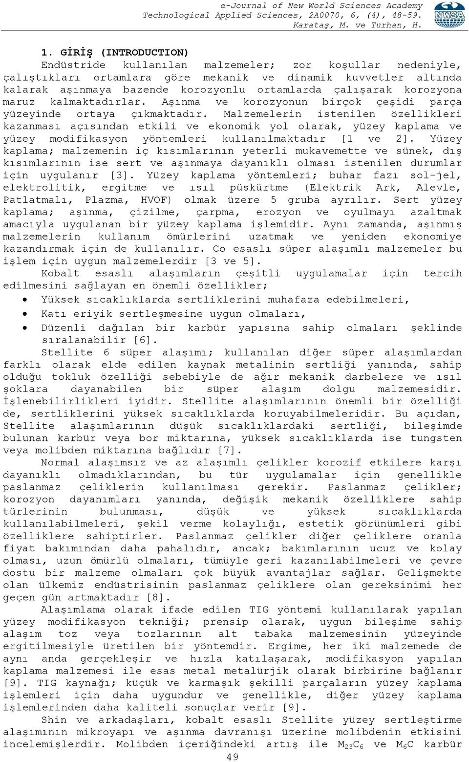 Malzemelerin istenilen özellikleri kazanması açısından etkili ve ekonomik yol olarak, yüzey kaplama ve yüzey modifikasyon yöntemleri kullanılmaktadır [1 ve 2].