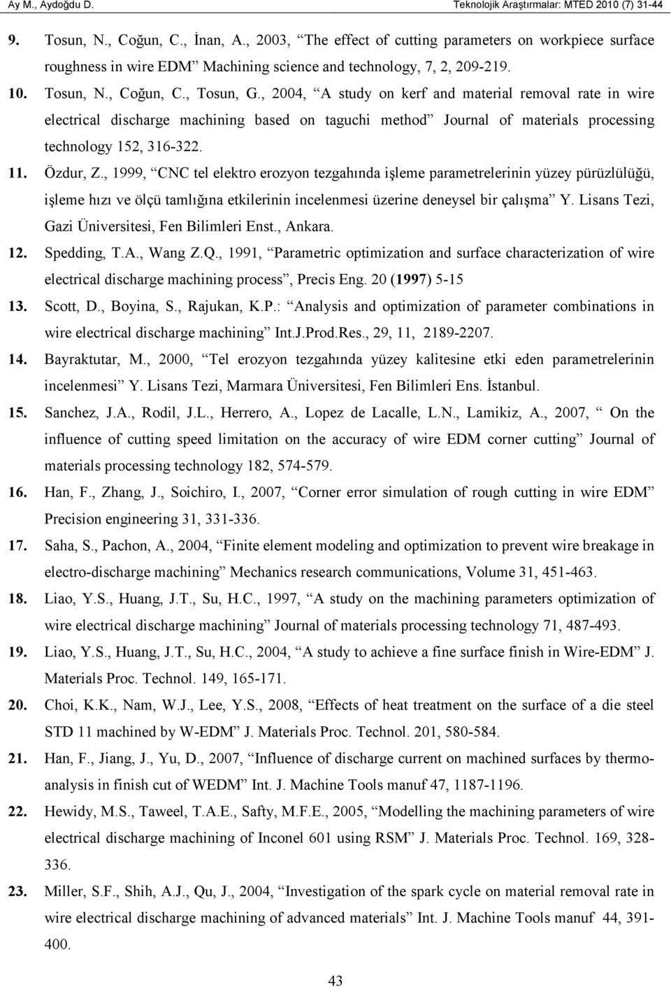 , 2004, A study on kerf and material removal rate in wire electrical discharge machining based on taguchi method Journal of materials processing technology 152, 316-322. 11. Özdur, Z.