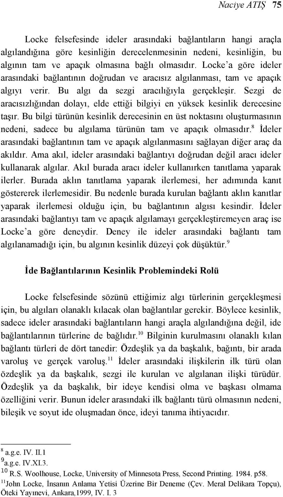 Sezgi de aracısızlığından dolayı, elde ettiği bilgiyi en yüksek kesinlik derecesine taşır.