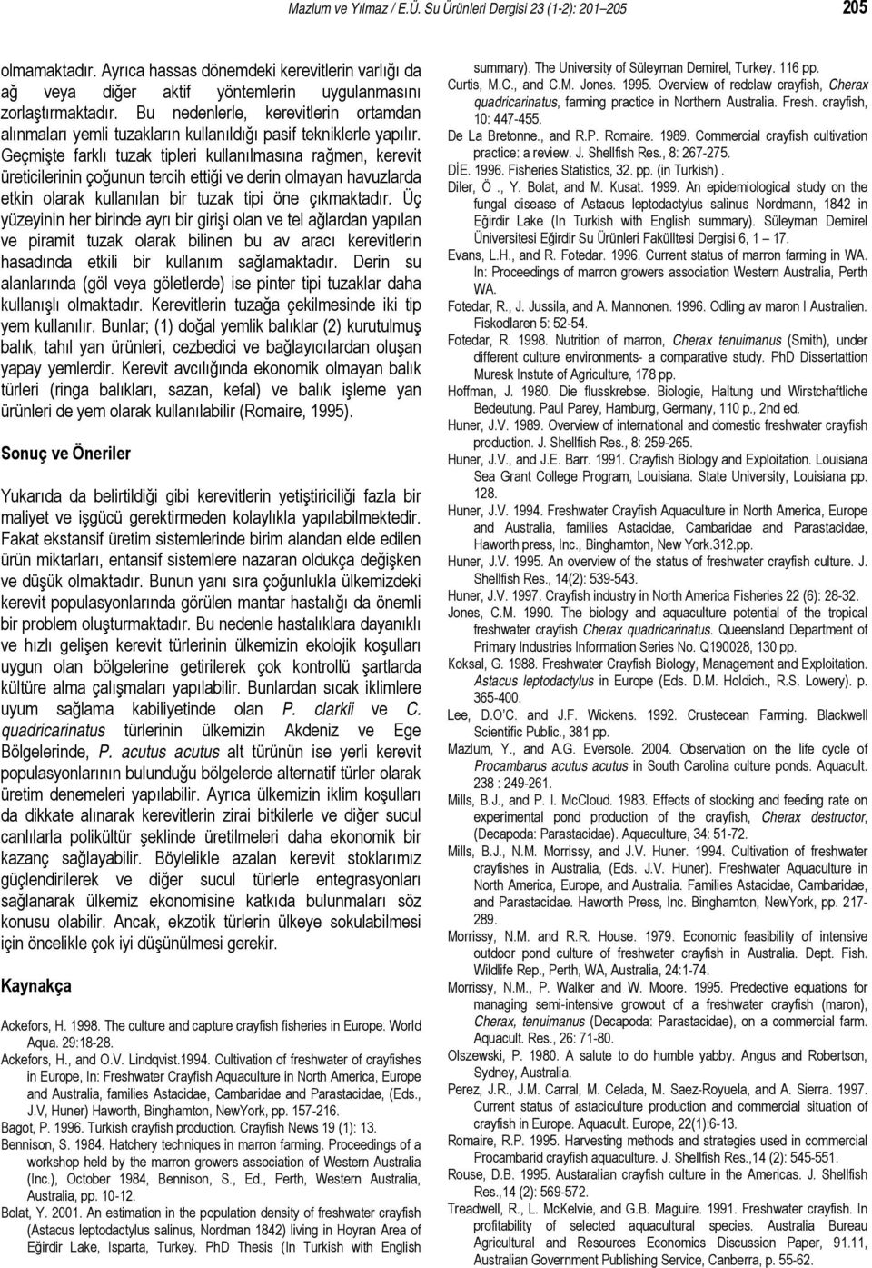 Geçmişte farklı tuzak tipleri kullanılmasına rağmen, kerevit üreticilerinin çoğunun tercih ettiği ve derin olmayan havuzlarda etkin olarak kullanılan bir tuzak tipi öne çıkmaktadır.