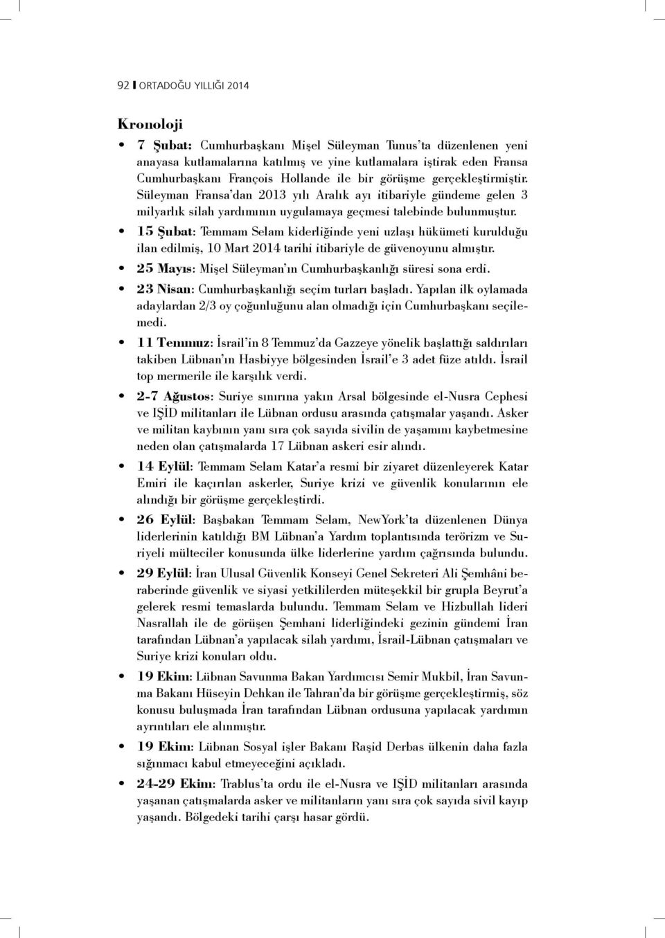 15 Şubat: Temmam Selam kiderliğinde yeni uzlaşı hükümeti kurulduğu ilan edilmiş, 10 Mart 2014 tarihi itibariyle de güvenoyunu almıştır. 25 Mayıs: Mişel Süleyman ın Cumhurbaşkanlığı süresi sona erdi.