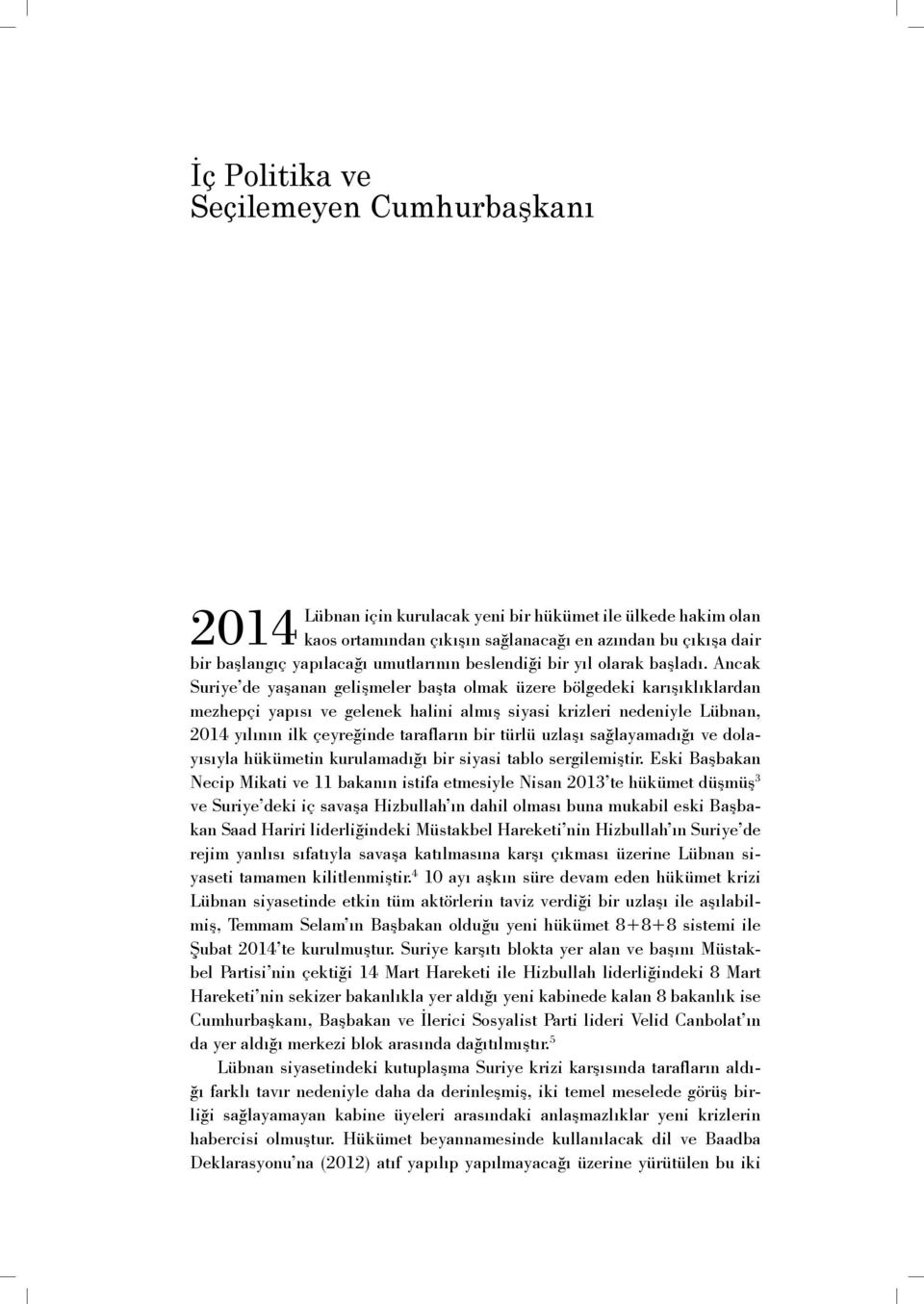 Ancak Suriye de yaşanan gelişmeler başta olmak üzere bölgedeki karışıklıklardan mezhepçi yapısı ve gelenek halini almış siyasi krizleri nedeniyle Lübnan, 2014 yılının ilk çeyreğinde tarafların bir