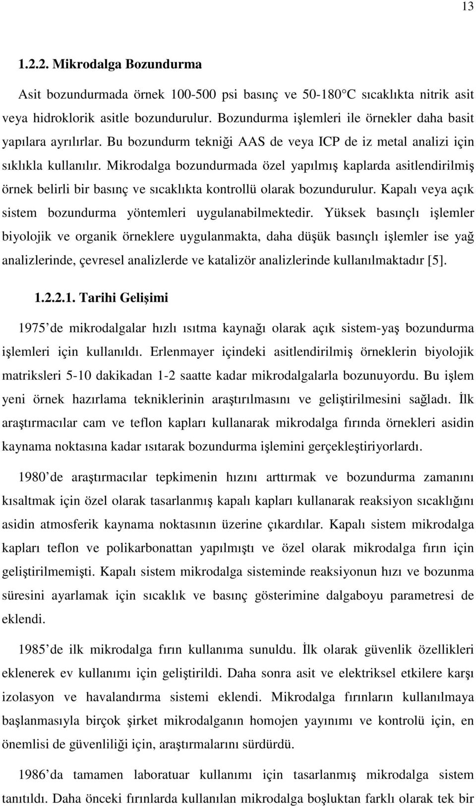 Mikrodalga bozundurmada özel yapılmı kaplarda asitlendirilmi örnek belirli bir basınç ve sıcaklıkta kontrollü olarak bozundurulur. Kapalı veya açık sistem bozundurma yöntemleri uygulanabilmektedir.