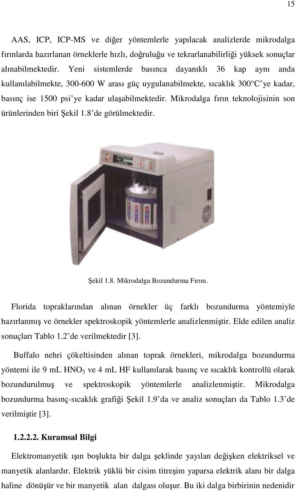 Mikrodalga fırın teknolojisinin son ürünlerinden biri ekil 1.8 de görülmektedir. ekil 1.8. Mikrodalga Bozundurma Fırını.