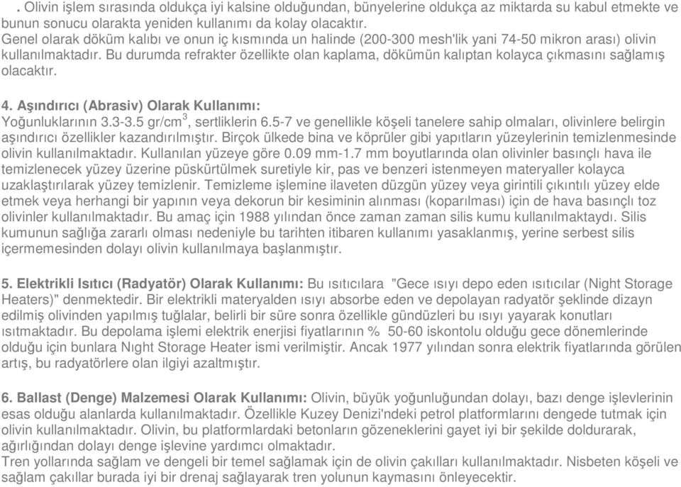 Bu durumda refrakter özellikte olan kaplama, dökümün kalıptan kolayca çıkmasını sağlamış olacaktır. 4. Aşındırıcı (Abrasiv) Olarak Kullanımı: Yoğunluklarının 3.3-3.5 gr/cm 3, sertliklerin 6.