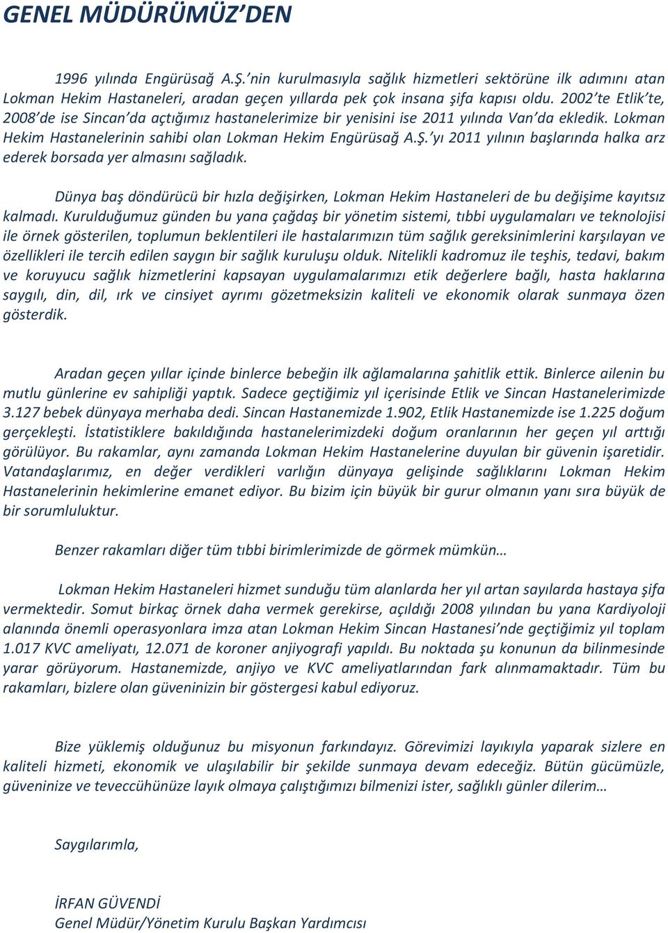 yı 2011 yılının başlarında halka arz ederek borsada yer almasını sağladık. Dünya baş döndürücü bir hızla değişirken, Lokman Hekim Hastaneleri de bu değişime kayıtsız kalmadı.