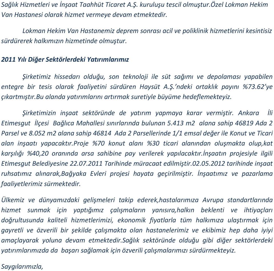 2011 Yılı Diğer Sektörlerdeki Yatırımlarımız Şirketimiz hissedarı olduğu, son teknoloji ile süt sağımı ve depolaması yapabilen entegre bir tesis olarak faaliyetini sürdüren Haysüt A.Ş. ndeki ortaklık payını %73.