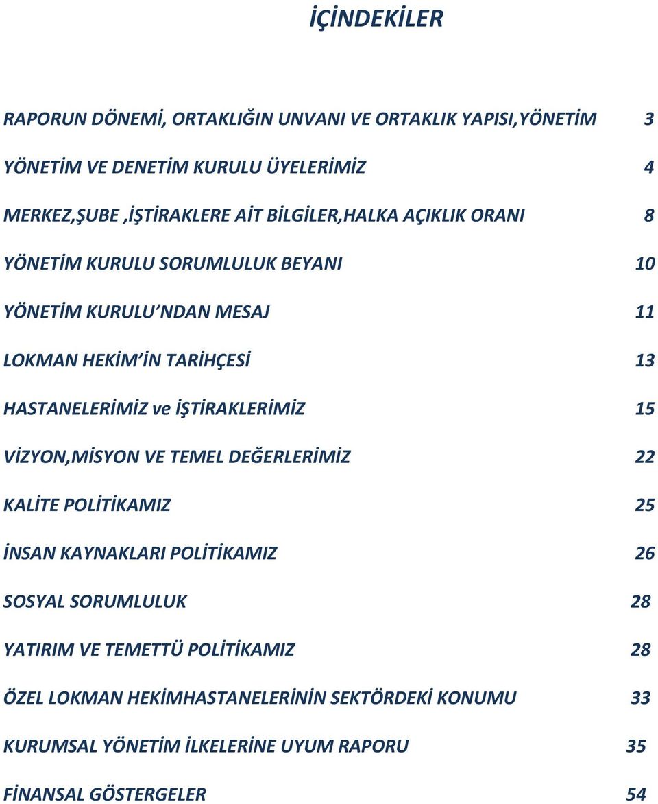 İŞTİRAKLERİMİZ 15 VİZYON,MİSYON VE TEMEL DEĞERLERİMİZ 22 KALİTE POLİTİKAMIZ 25 İNSAN KAYNAKLARI POLİTİKAMIZ 26 SOSYAL SORUMLULUK 28 YATIRIM VE