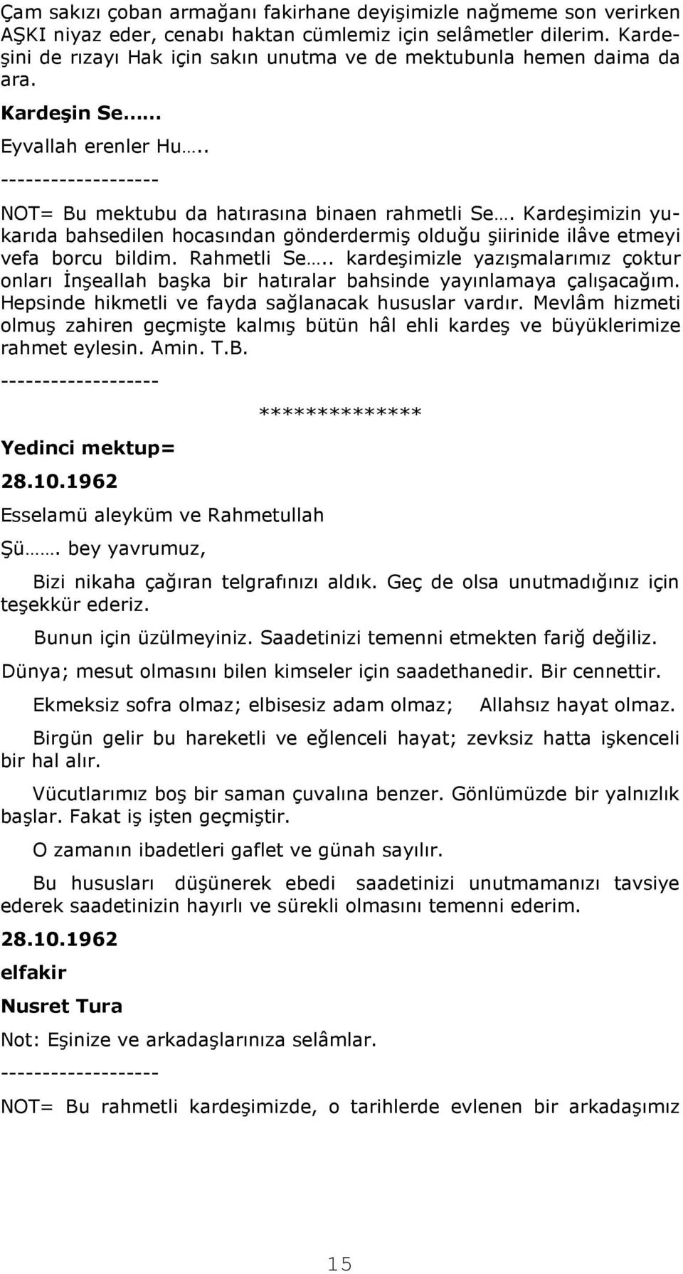 Kardeşimizin yukarıda bahsedilen hocasından gönderdermiş olduğu şiirinide ilâve etmeyi vefa borcu bildim. Rahmetli Se.