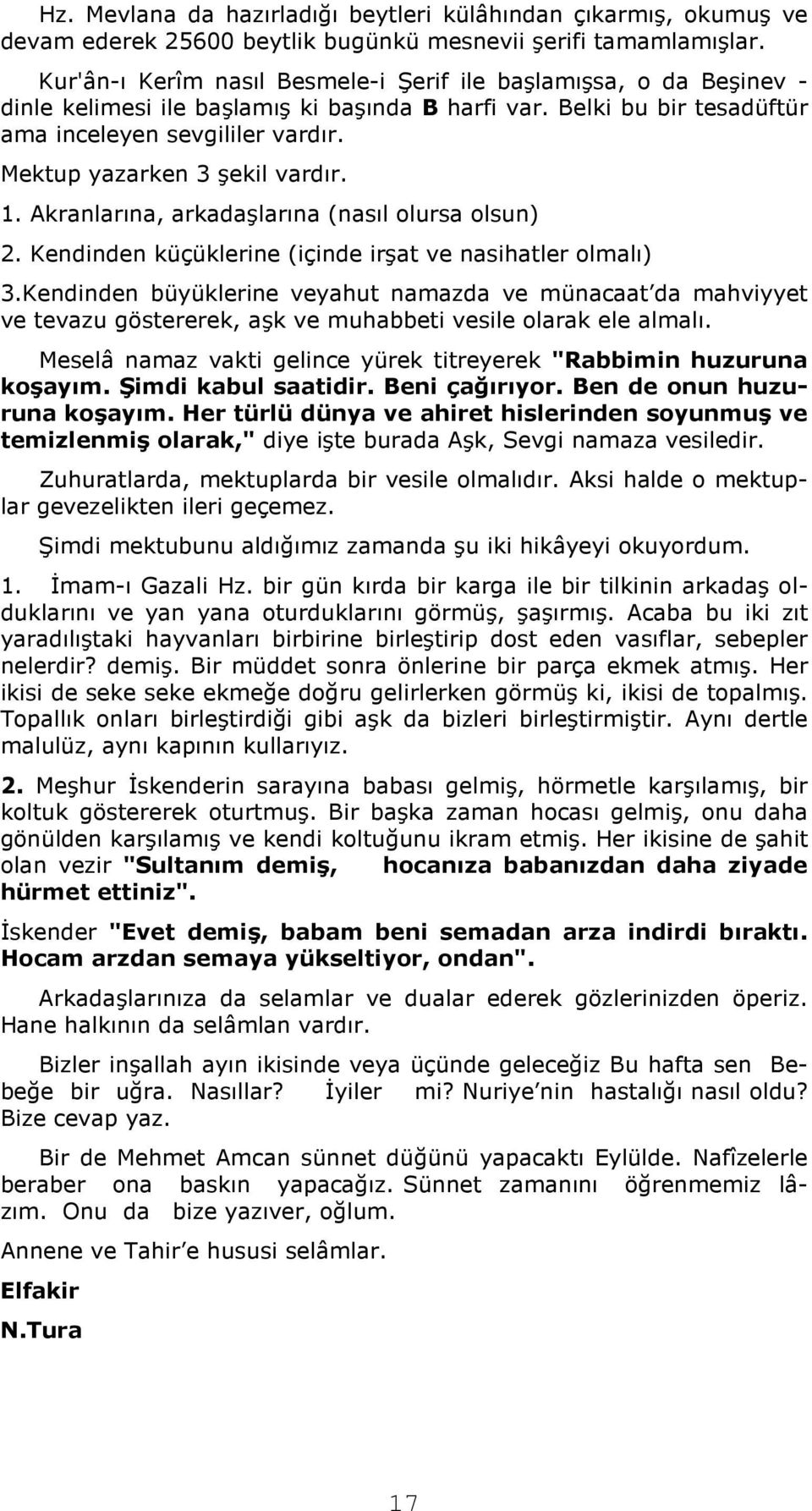 Mektup yazarken 3 şekil vardır. 1. Akranlarına, arkadaşlarına (nasıl olursa olsun) 2. Kendinden küçüklerine (içinde irşat ve nasihatler olmalı) 3.