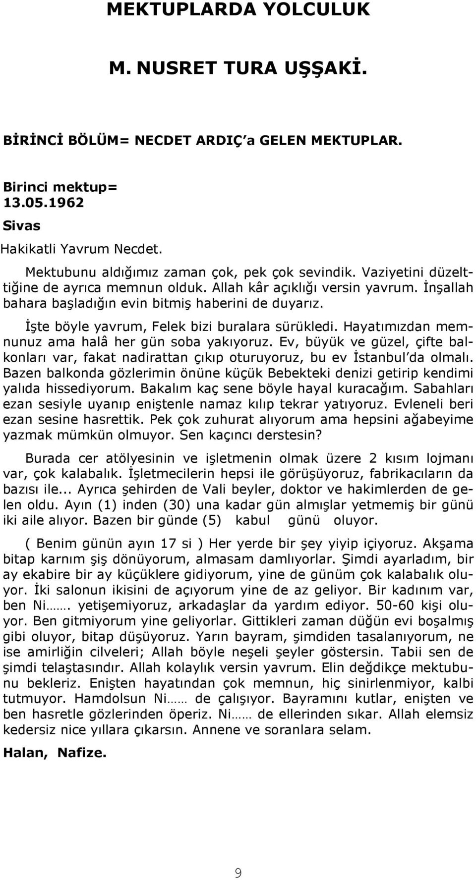 Hayatımızdan memnunuz ama halâ her gün soba yakıyoruz. Ev, büyük ve güzel, çifte balkonları var, fakat nadirattan çıkıp oturuyoruz, bu ev İstanbul da olmalı.