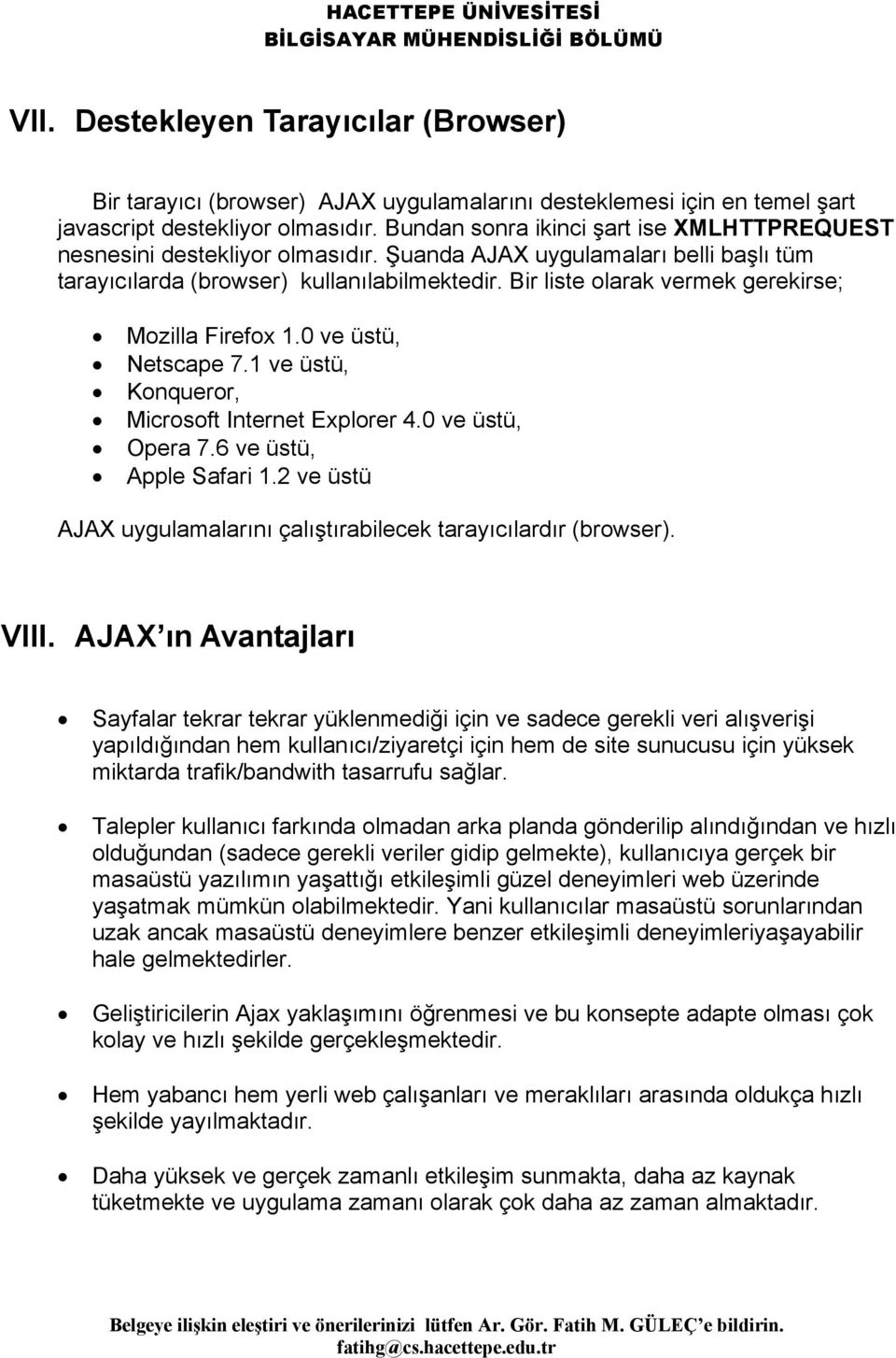 Bir liste olarak vermek gerekirse; Mozilla Firefox 1.0 ve üstü, Netscape 7.1 ve üstü, Konqueror, Microsoft Internet Explorer 4.0 ve üstü, Opera 7.6 ve üstü, Apple Safari 1.