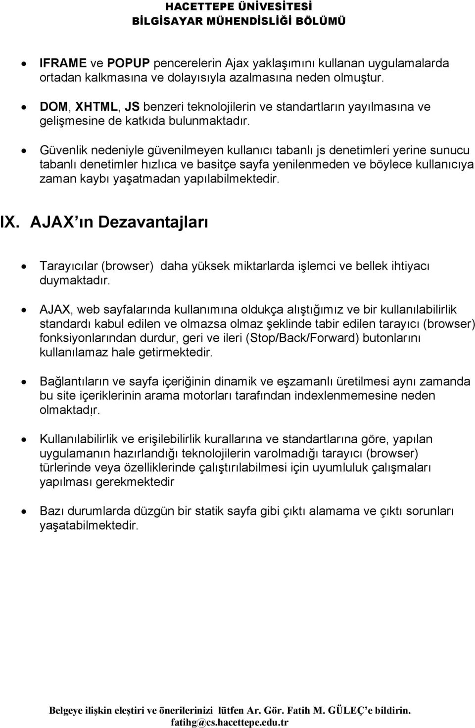 Güvenlik nedeniyle güvenilmeyen kullanıcı tabanlı js denetimleri yerine sunucu tabanlı denetimler hızlıca ve basitçe sayfa yenilenmeden ve böylece kullanıcıya zaman kaybı yaşatmadan yapılabilmektedir.