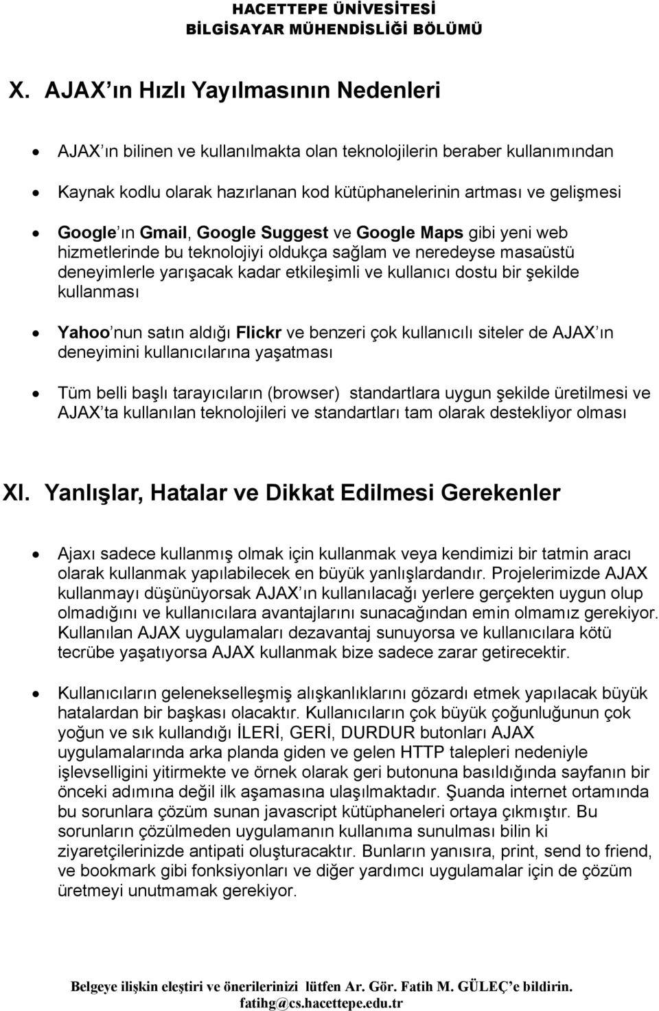 Yahoo nun satın aldığı Flickr ve benzeri çok kullanıcılı siteler de AJAX ın deneyimini kullanıcılarına yaşatması Tüm belli başlı tarayıcıların (browser) standartlara uygun şekilde üretilmesi ve AJAX