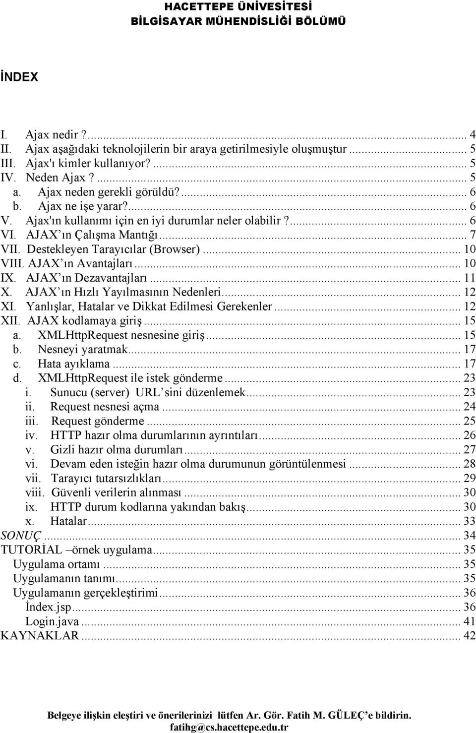 AJAX ın Dezavantajları... 11 X. AJAX ın Hızlı Yayılmasının Nedenleri... 12 XI. Yanlışlar, Hatalar ve Dikkat Edilmesi Gerekenler... 12 XII. AJAX kodlamaya giriş... 15 a. XMLHttpRequest nesnesine giriş.