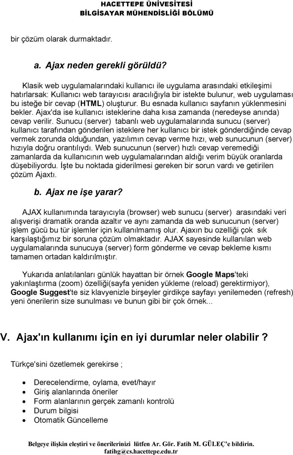 Bu esnada kullanıcı sayfanın yüklenmesini bekler. Ajax'da ise kullanıcı isteklerine daha kısa zamanda (neredeyse anında) cevap verilir.