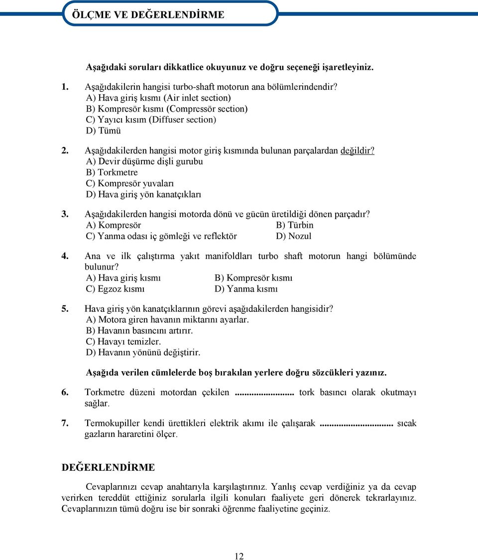 A) Devir düģürme diģli gurubu B) Torkmetre C) Kompresör yuvaları D) Hava giriģ yön kanatçıkları 3. AĢağıdakilerden hangisi motorda dönü ve gücün üretildiği dönen parçadır?