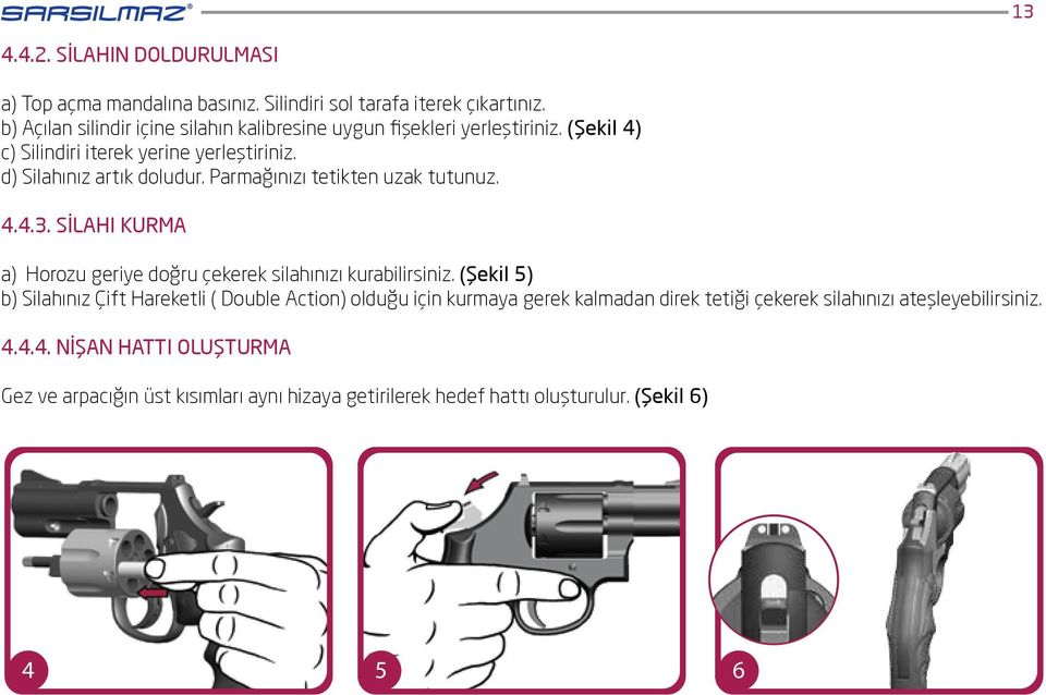 Parmağınızı tetikten uzak tutunuz. 4.4.3. SİLAHI KURMA a) Horozu geriye doğru çekerek silahınızı kurabilirsiniz.